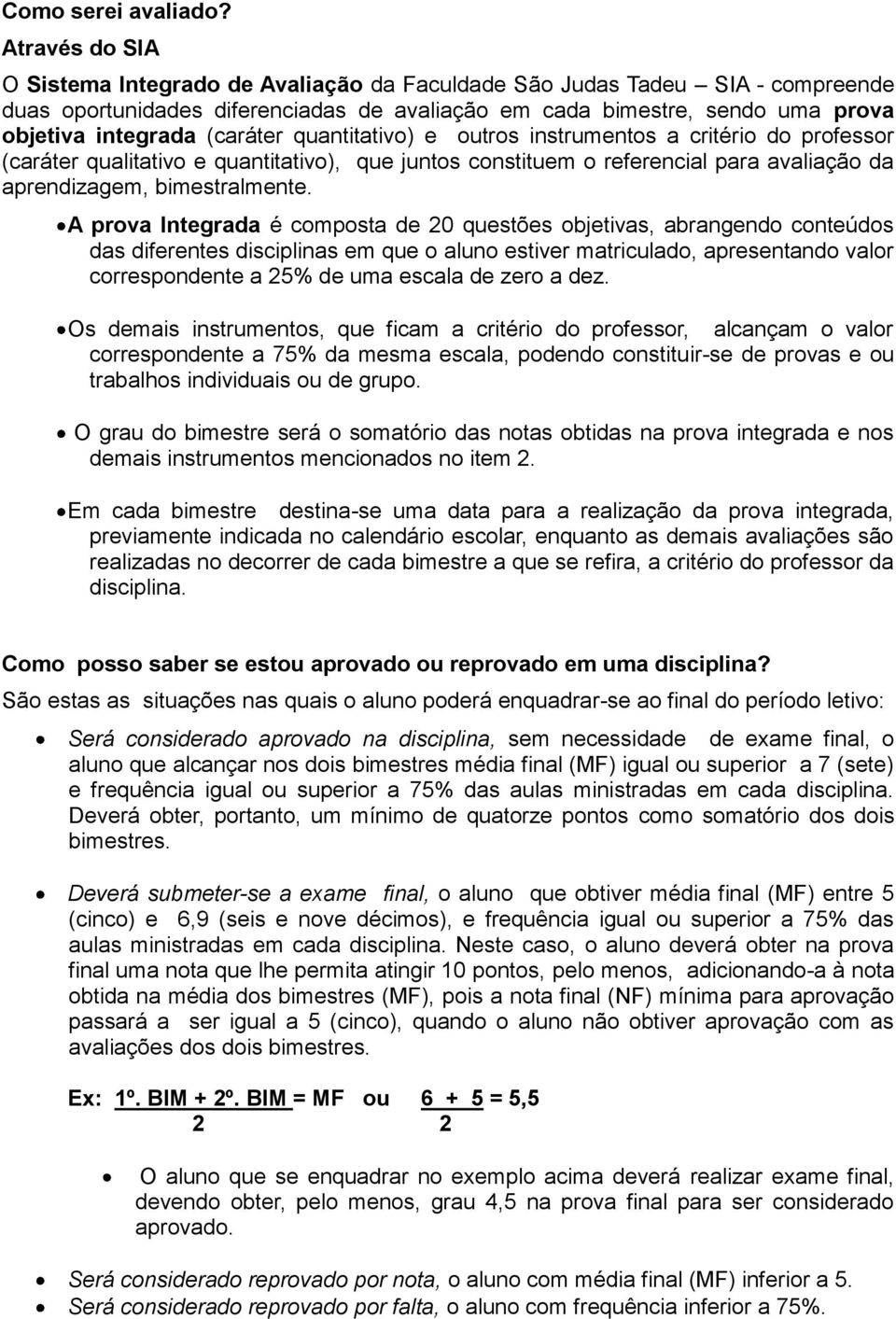 (caráter quantitativo) e outros instrumentos a critério do professor (caráter qualitativo e quantitativo), que juntos constituem o referencial para avaliação da aprendizagem, bimestralmente.