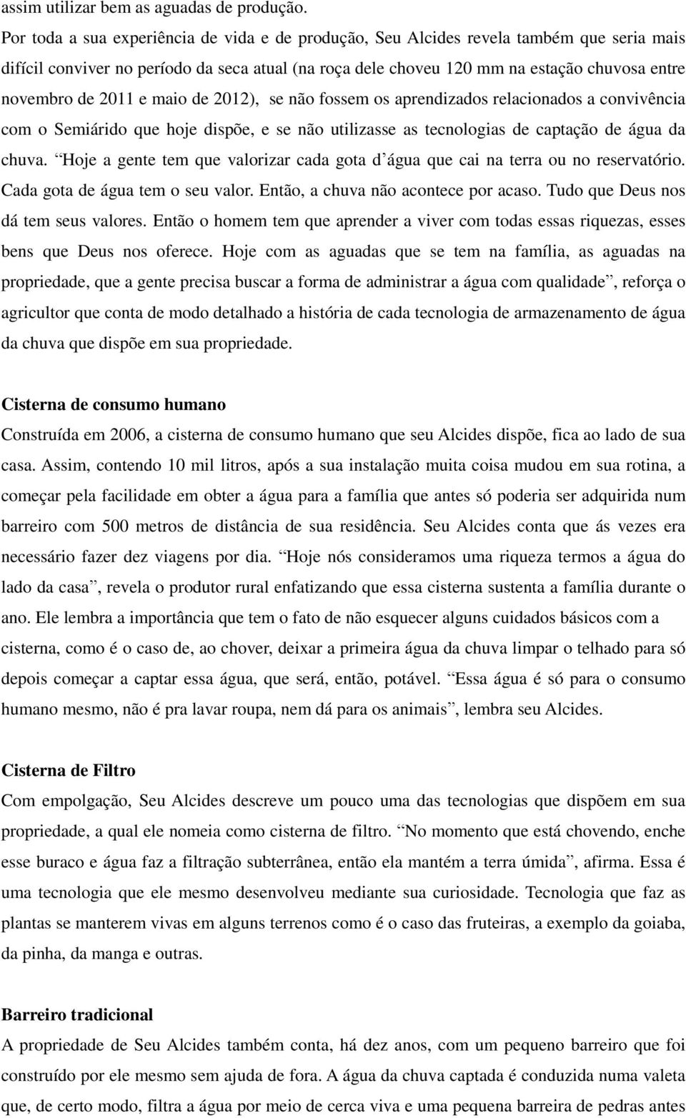 2011 e maio de 2012), se não fossem os aprendizados relacionados a convivência com o Semiárido que hoje dispõe, e se não utilizasse as tecnologias de captação de água da chuva.