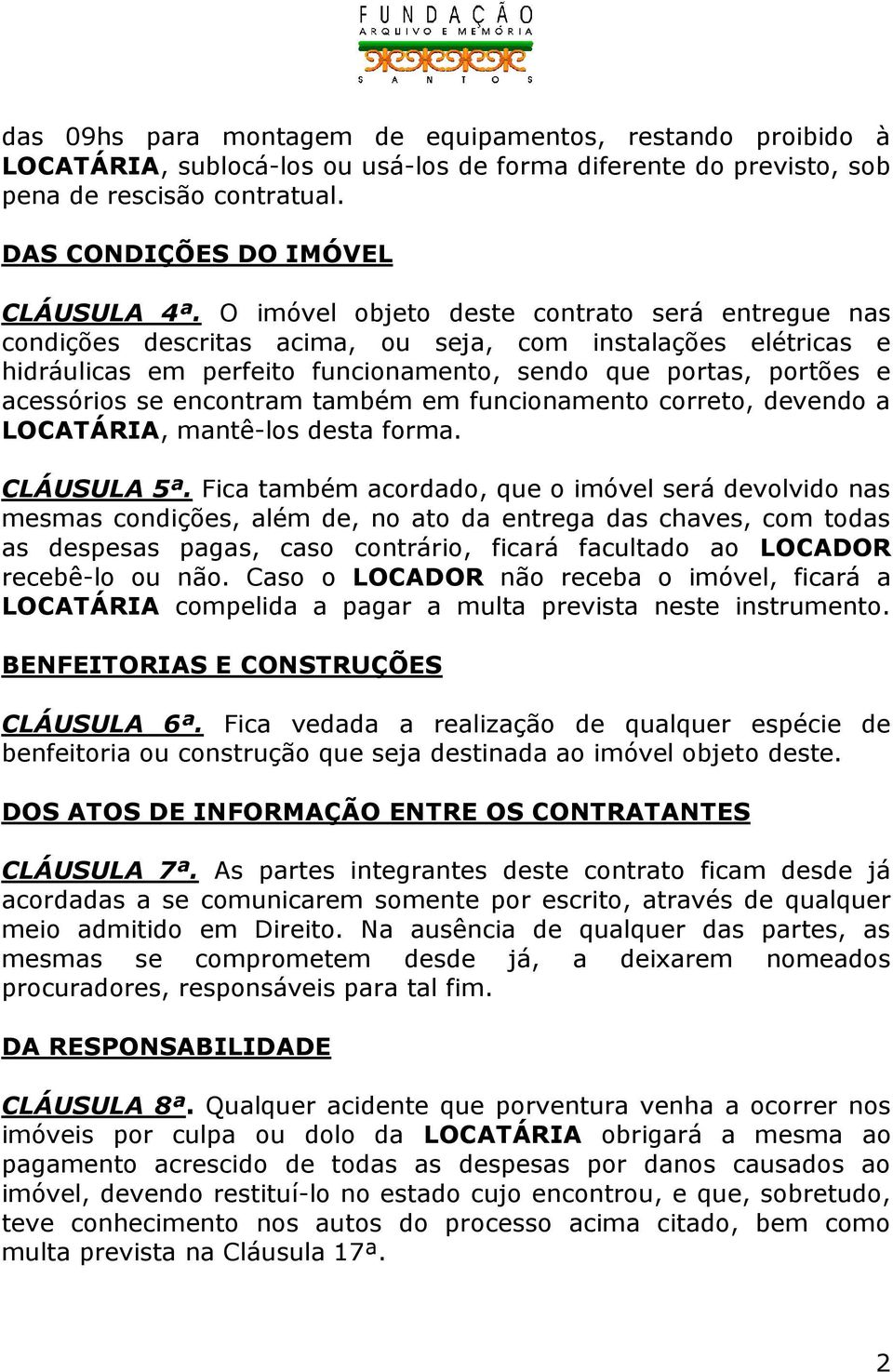 encontram também em funcionamento correto, devendo a LOCATÁRIA, mantê-los desta forma. CLÁUSULA 5ª.