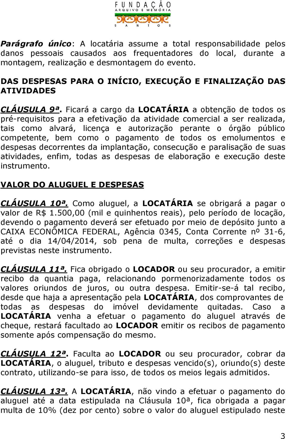 Ficará a cargo da LOCATÁRIA a obtenção de todos os pré-requisitos para a efetivação da atividade comercial a ser realizada, tais como alvará, licença e autorização perante o órgão público competente,