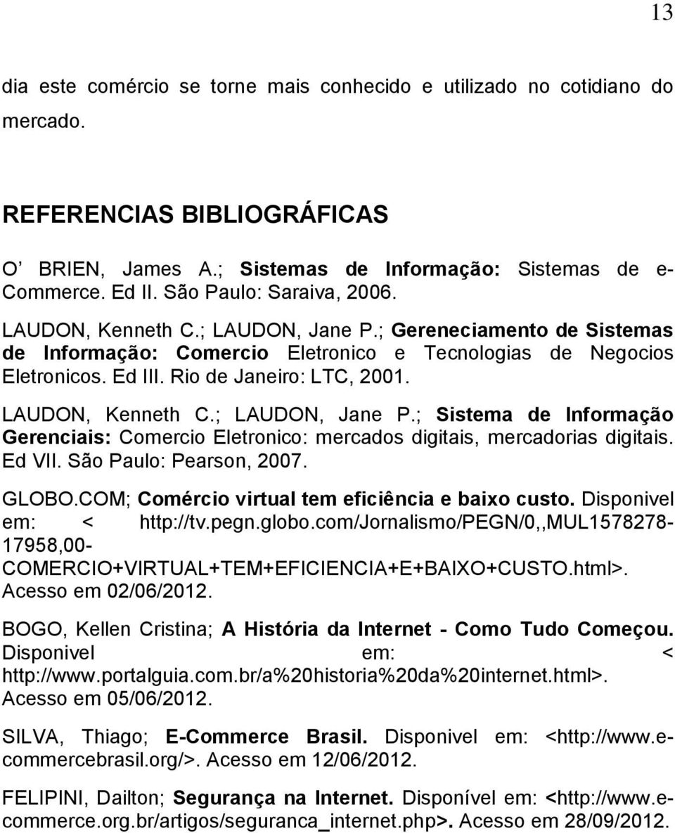 LAUDON, Kenneth C.; LAUDON, Jane P.; Sistema de Informação Gerenciais: Comercio Eletronico: mercados digitais, mercadorias digitais. Ed VII. São Paulo: Pearson, 2007. GLOBO.