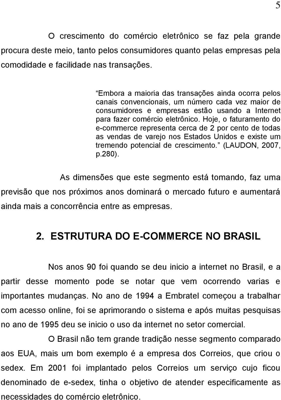 Hoje, o faturamento do e-commerce representa cerca de 2 por cento de todas as vendas de varejo nos Estados Unidos e existe um tremendo potencial de crescimento. (LAUDON, 2007, p.280).