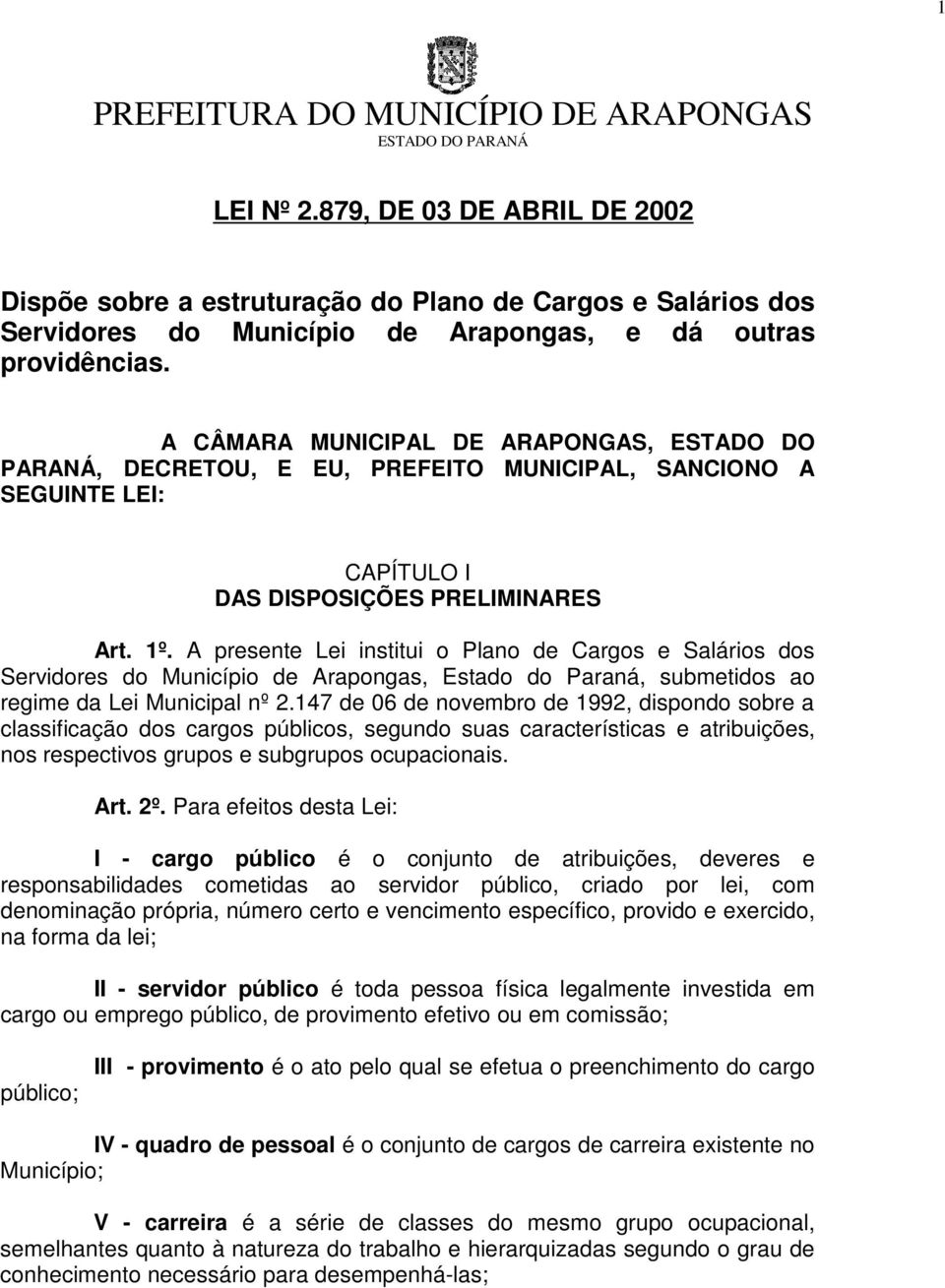 A presente Lei institui o Plano de Cargos e Salários dos Servidores do Município de Arapongas, Estado do Paraná, submetidos ao regime da Lei Municipal nº 2.