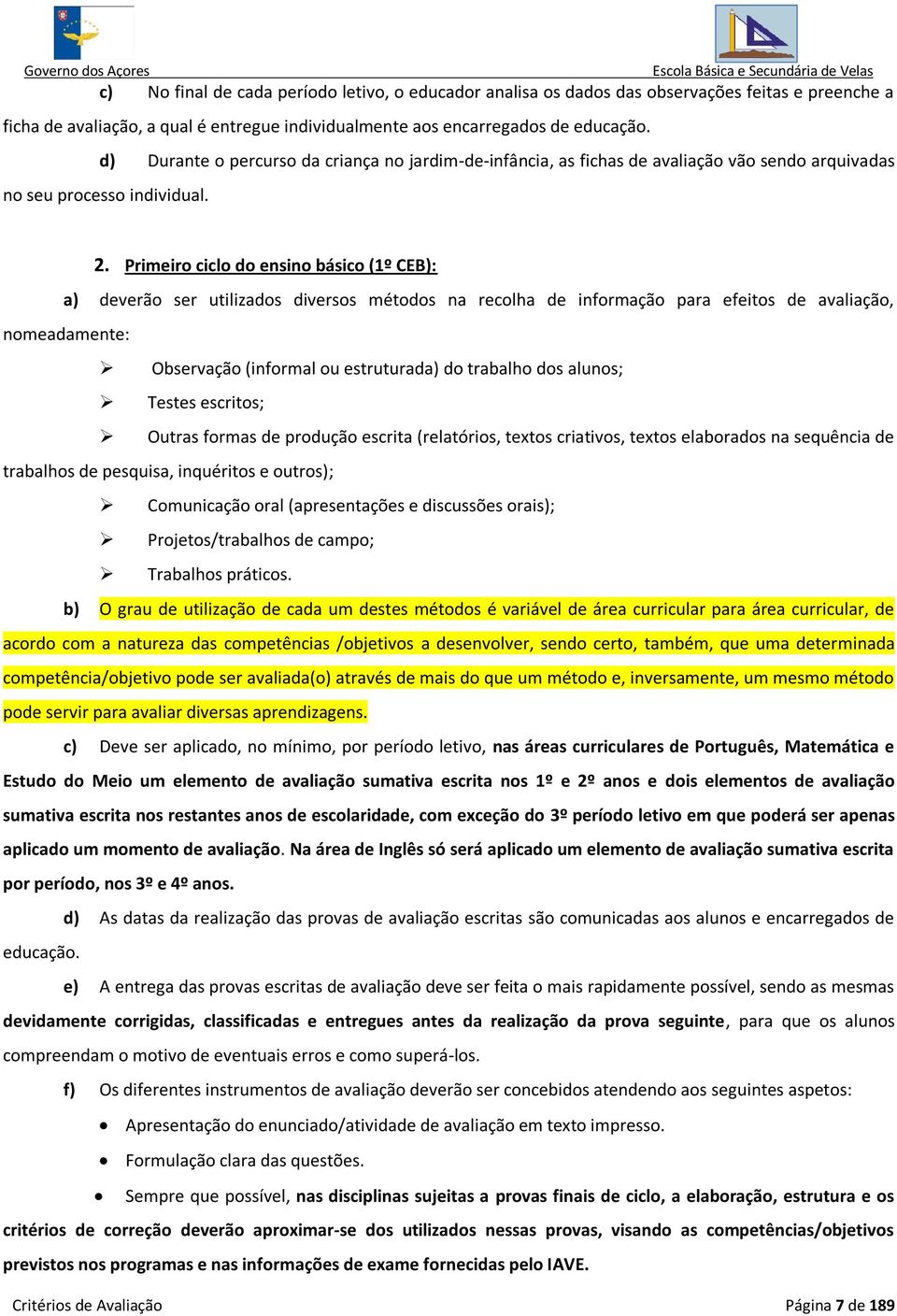 Primeiro ciclo do ensino básico (1º CEB): a) deverão ser utilizados diversos métodos na recolha de informação para efeitos de avaliação, nomeadamente: Observação (informal ou estruturada) do trabalho