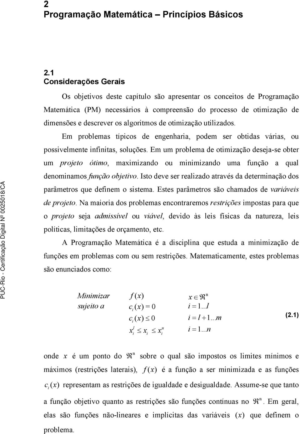 Em problemas ípcos de engenhara, podem ser obdas váras, ou possvelmene nfnas, soluções.