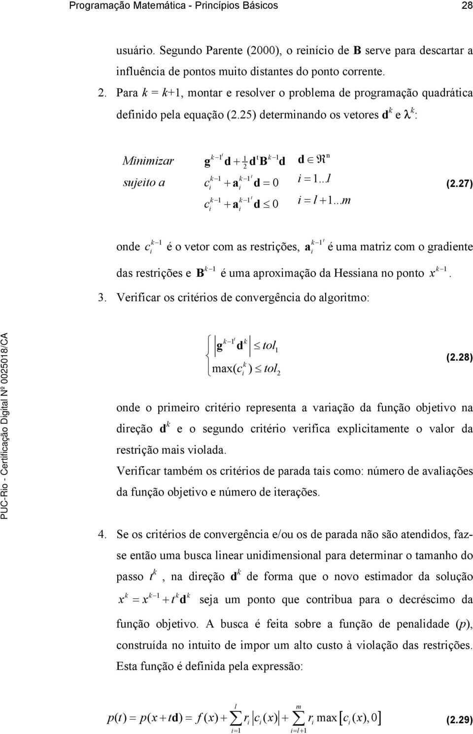 .. m (.7) onde k c é o veor com as resrções, a k é uma marz com o gradene das resrções e k B é uma aproxmação da Hessana no pono 3. Verfcar os créros de convergênca do algormo: k x.