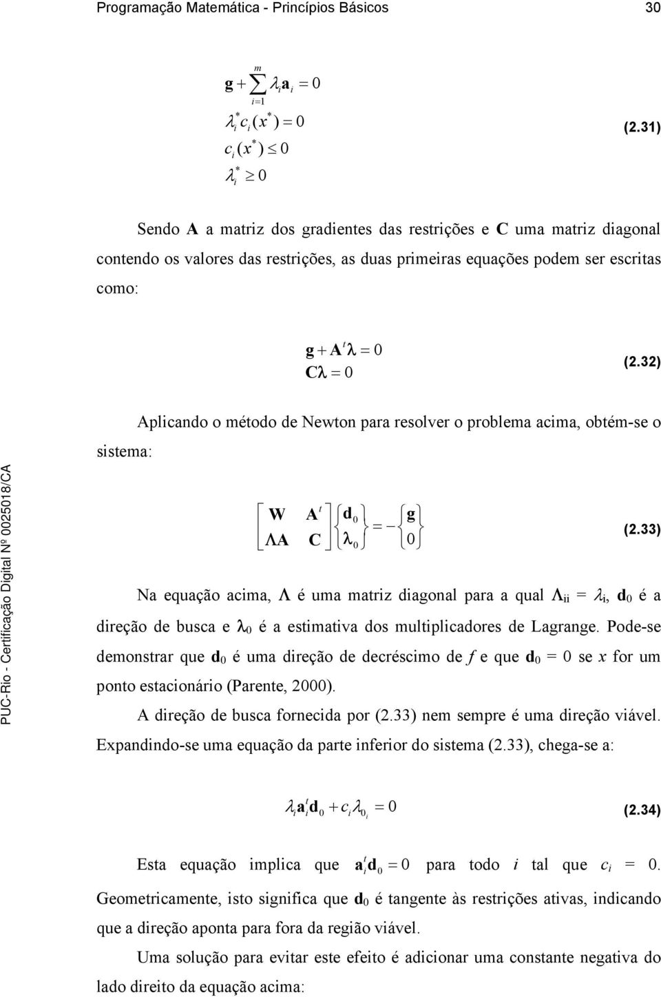 3) Aplcando o méodo de Newon para resolver o problema acma, obém-se o ssema: d W A = ΛA C λ g (.