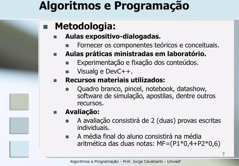 Recursos materiais utilizados: Quadro branco, pincel, notebook, datashow, software de simulação, apostilas, dentre outros