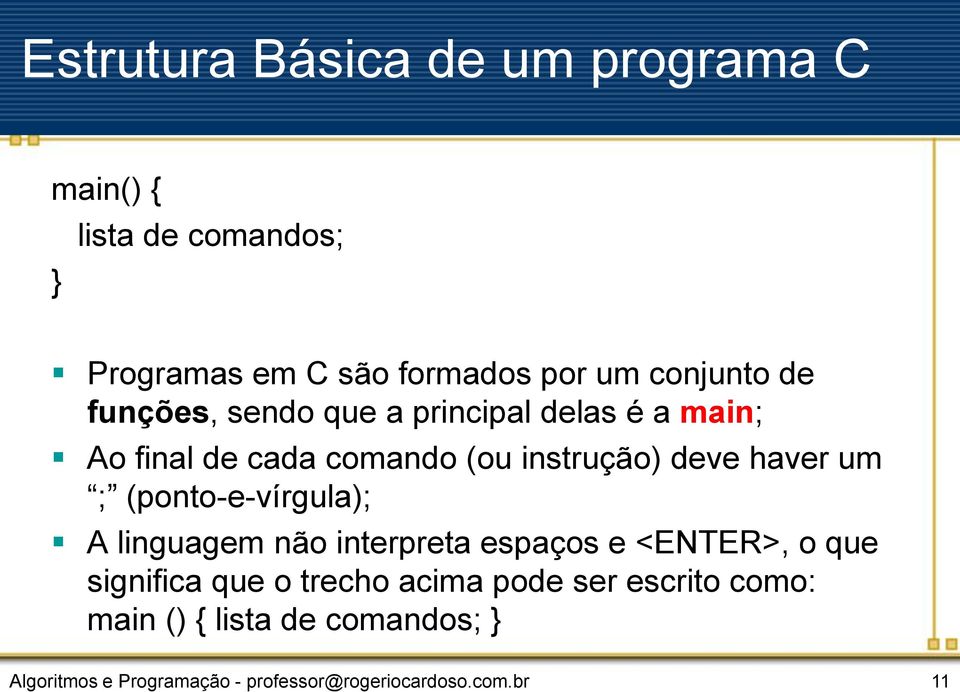 (ponto-e-vírgula); A linguagem não interpreta espaços e <ENTER>, o que significa que o trecho acima pode