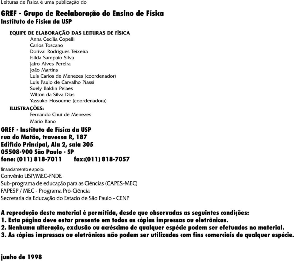 Hosoue (coordenadora) ILUSTRAÇÕES: Fernando Chuí de Menezes Mário Kano GREF - Instituto de Física da USP rua do Matão, travessa R, 187 Edifício Principal, Ala, sala 305 05508-900 São Paulo - SP fone: