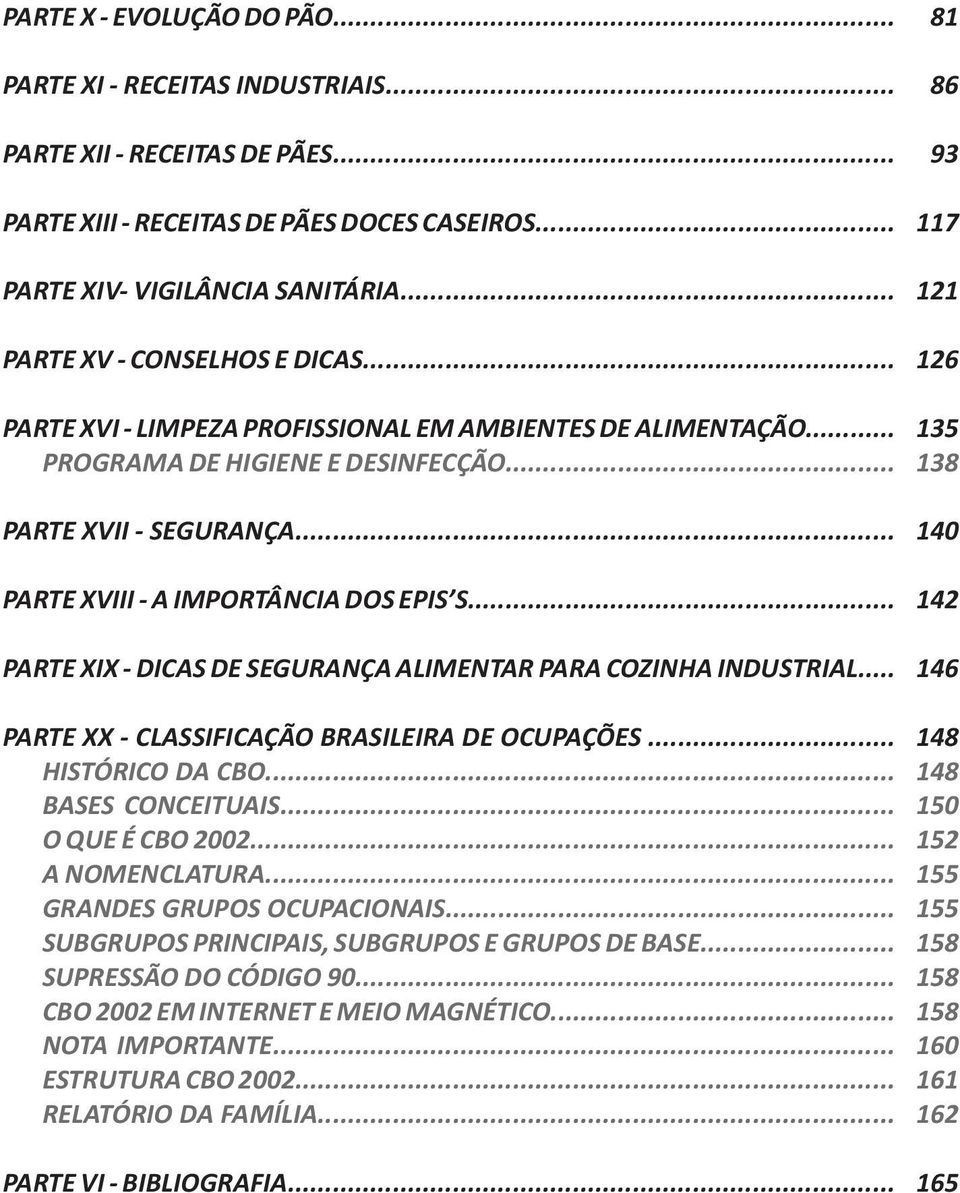 .. PARTE XVIII - A IMPORTÂNCIA DOS EPIS S... PARTE XIX - DICAS DE SEGURANÇA ALIMENTAR PARA COZINHA INDUSTRIAL... 140 142 146 PARTE XX - CLASSIFICAÇÃO BRASILEIRA DE OCUPAÇÕES... HISTÓRICO DA CBO.