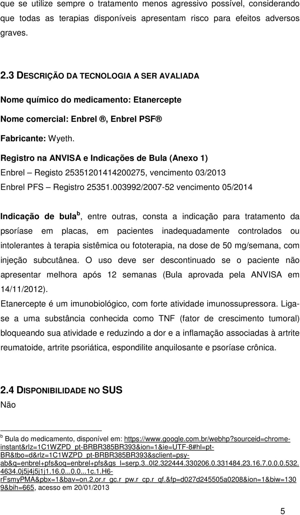 Registro na ANVISA e Indicações de Bula (Anexo 1) Enbrel Registo 25351201414200275, vencimento 03/2013 Enbrel PFS Registro 25351.