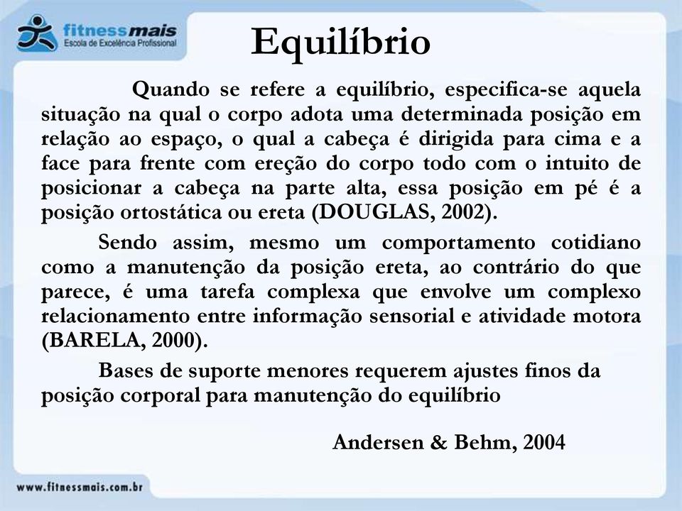 Sendo assim, mesmo um comportamento cotidiano como a manutenção da posição ereta, ao contrário do que parece, é uma tarefa complexa que envolve um complexo relacionamento