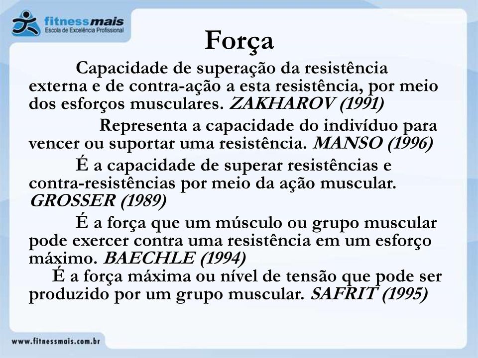 MANSO (1996) É a capacidade de superar resistências e contra-resistências por meio da ação muscular.