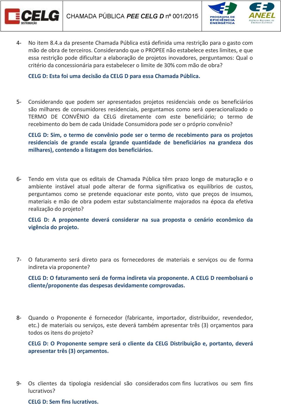 limite de 30% com mão de obra? CELG D: Esta foi uma decisão da CELG D para essa Chamada Pública.