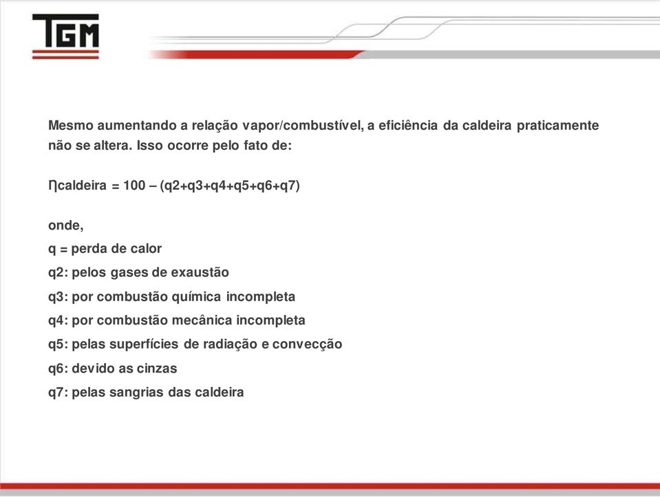 Isso ocorre pelo fato de: Ƞcaldeira = 100 (q2+q3+q4+q5+q6+q7) onde, q = perda de calor q2: pelos