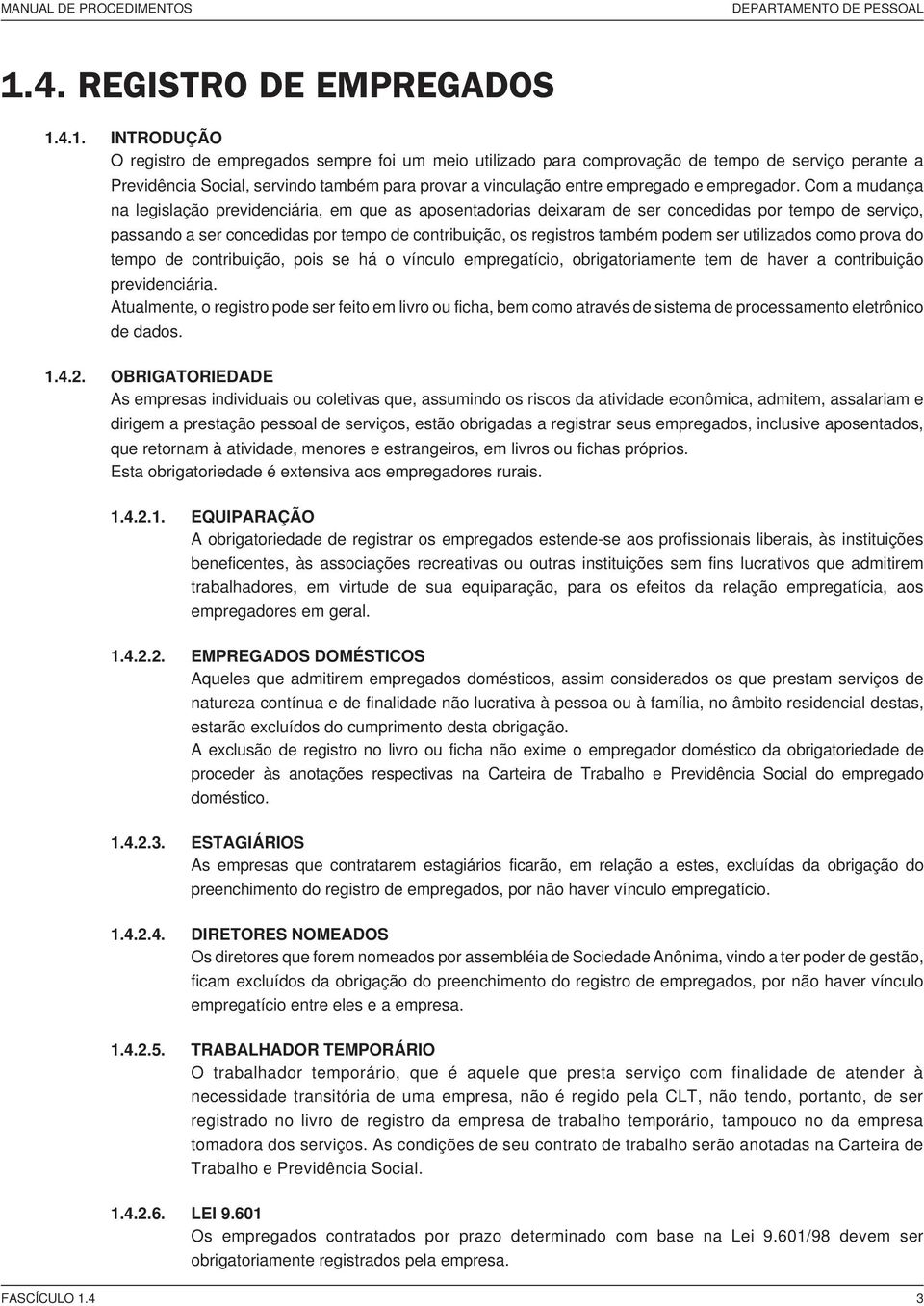 4.1. INTRODUÇÃO O registro de empregados sempre foi um meio utilizado para comprovação de tempo de serviço perante a Previdência Social, servindo também para provar a vinculação entre empregado e