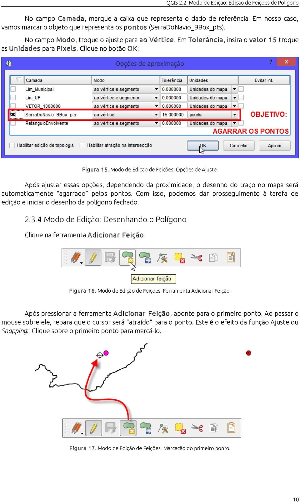 Após ajustar essas opções, dependendo da proximidade, o desenho do traço no mapa será automaticamente agarrado pelos pontos.