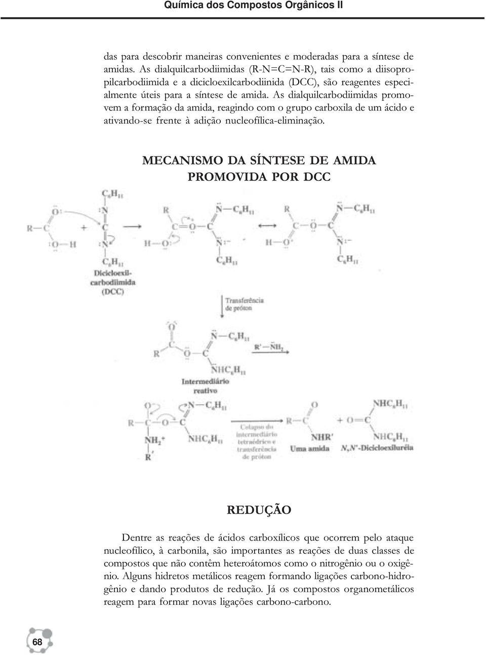 As dialquilcarbodiimidas promovem a formação da amida, reagindo com o grupo carboxila de um ácido e ativando-se frente à adição nucleofílica-eliminação.