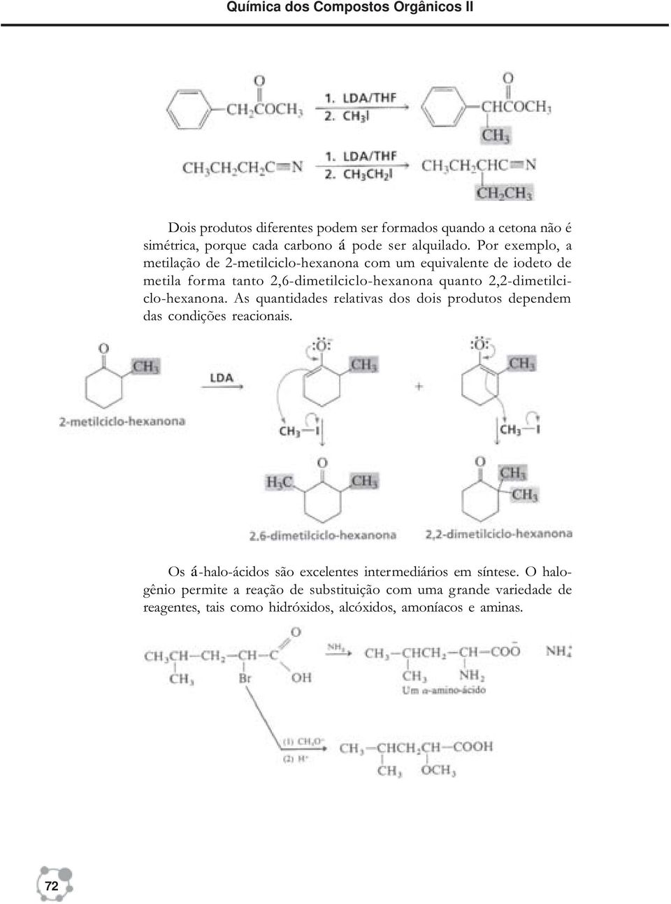 Por exemplo, a metilação de 2-metilciclo-hexanona com um equivalente de iodeto de metila forma tanto 2,6-dimetilciclo-hexanona quanto