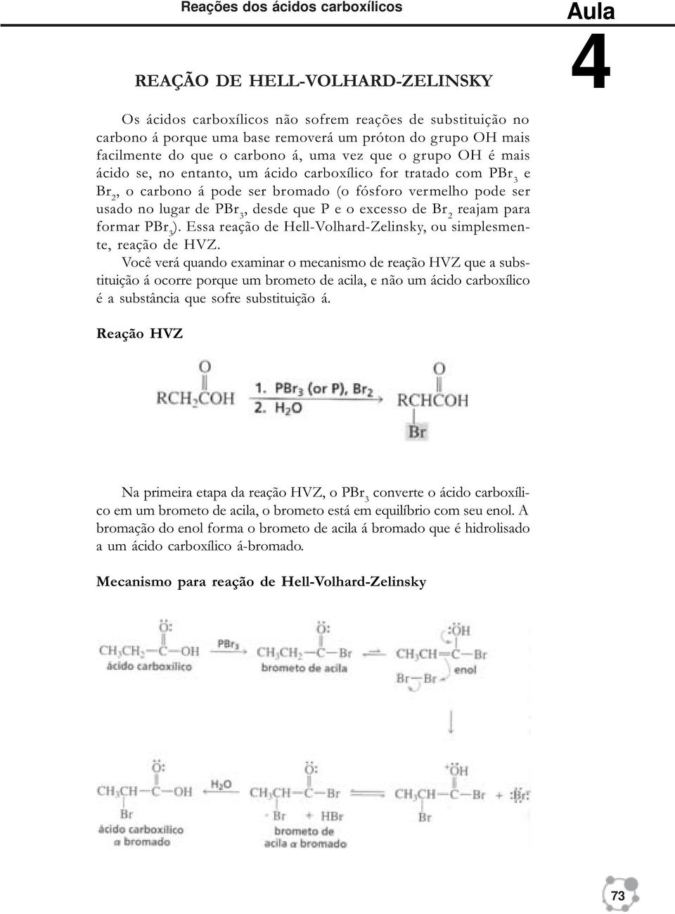 PBr 3, desde que P e o excesso de Br 2 reajam para formar PBr 3 ). Essa reação de Hell-Volhard-Zelinsky, ou simplesmente, reação de HVZ.