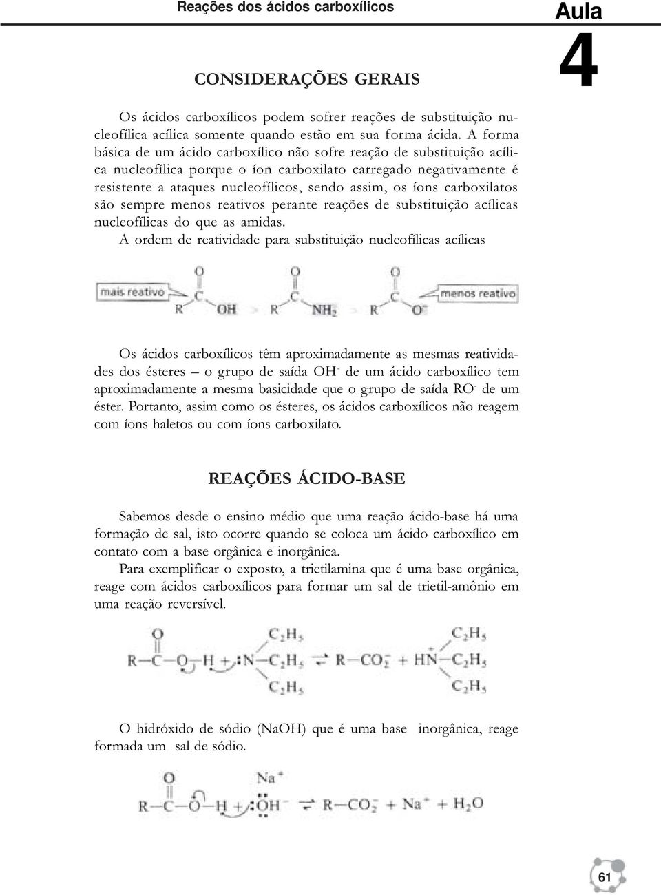 íons carboxilatos são sempre menos reativos perante reações de substituição acílicas nucleofílicas do que as amidas.