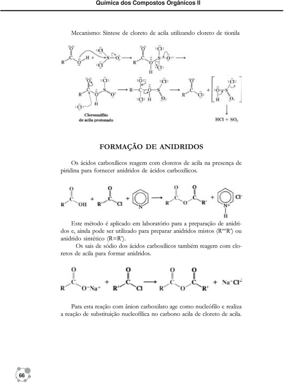 Este método é aplicado em laboratório para a preparação de anidridos e, ainda pode ser utilizado para preparar anidridos mistos (R R ) ou anidrido sintético (R=R ).