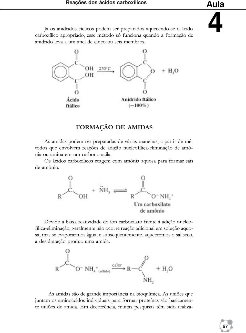 FORMAÇÃO DE AMIDAS As amidas podem ser preparadas de várias maneiras, a partir de métodos que envolvem reações de adição nucleofílica-eliminação de amônia ou amina em um carbono acila.