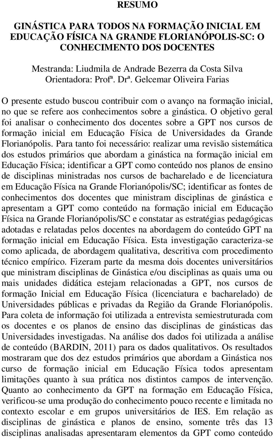 O objetivo geral foi analisar o conhecimento dos docentes sobre a GPT nos cursos de formação inicial em Educação Física de Universidades da Grande Florianópolis.