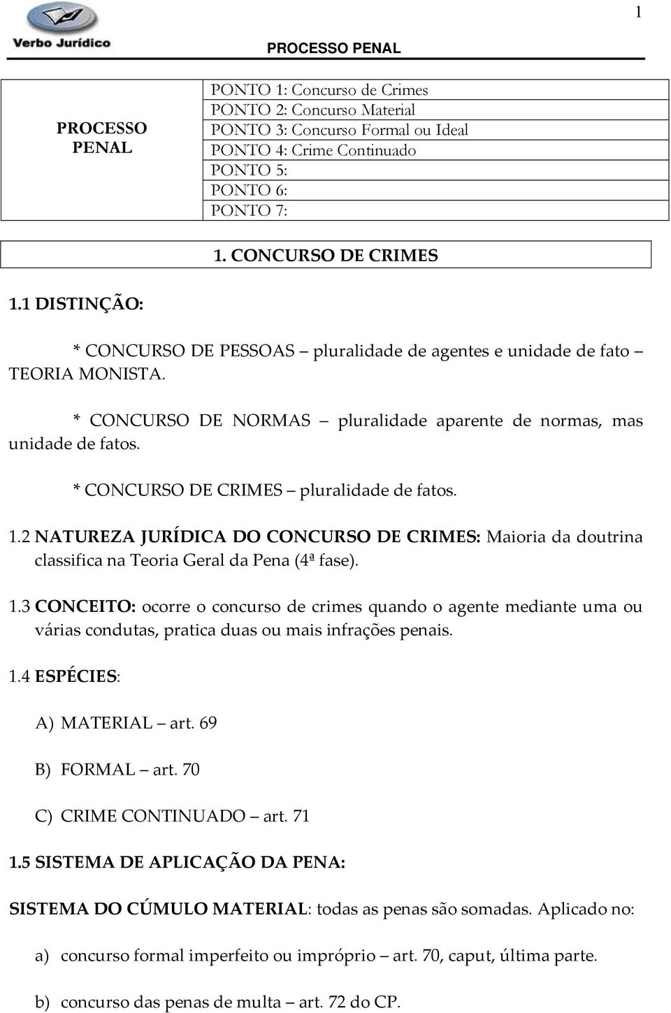 * CONCURSO DE CRIMES pluralidade de fatos. 1.2 NATUREZA JURÍDICA DO CONCURSO DE CRIMES: Maioria da doutrina classifica na Teoria Geral da Pena (4ª fase). 1.3 CONCEITO: ocorre o concurso de crimes quando o agente mediante uma ou várias condutas, pratica duas ou mais infrações penais.