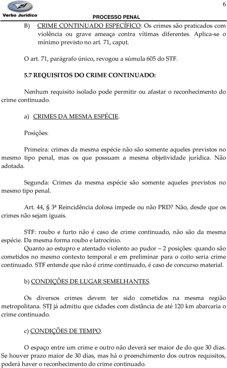 a) CRIMES DA MESMA ESPÉCIE. Posições: Primeira: crimes da mesma espécie não são somente aqueles previstos no mesmo tipo penal, mas os que possuam a mesma objetividade jurídica. Não adotada.