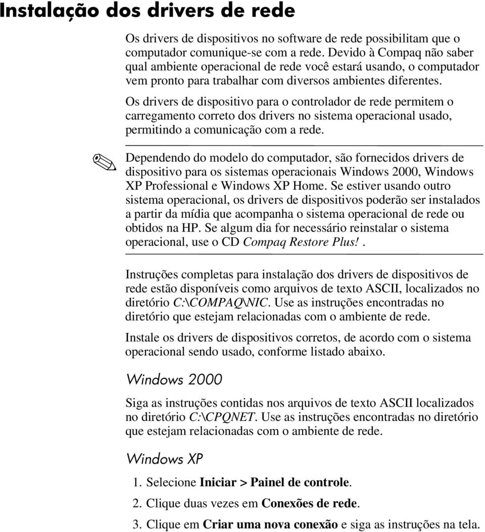 Os drivers de dispositivo para o controlador de rede permitem o carregamento correto dos drivers no sistema operacional usado, permitindo a comunicação com a rede.