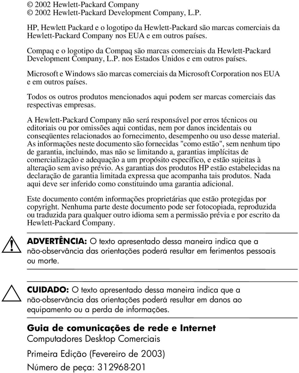 Microsoft e Windows são marcas comerciais da Microsoft Corporation nos EUA eemoutrospaíses. Todos os outros produtos mencionados aqui podem ser marcas comerciais das respectivas empresas.