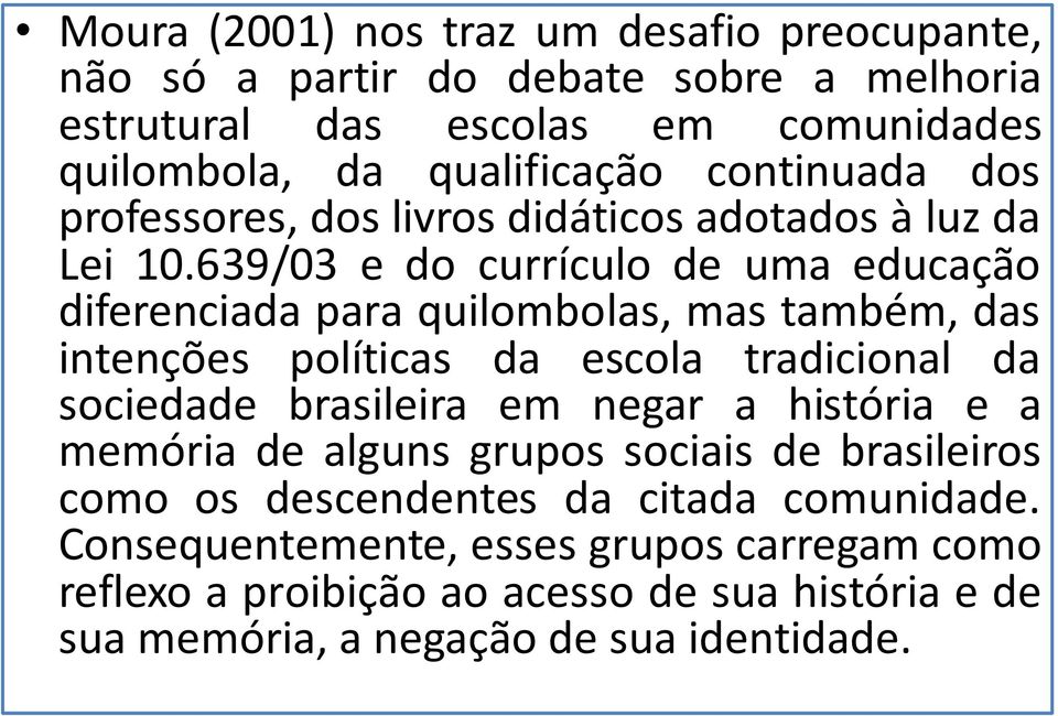 639/03 e do currículo de uma educação diferenciada para quilombolas, mas também, das intenções políticas da escola tradicional da sociedade brasileira em