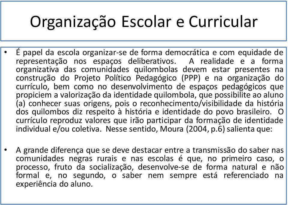 espaços pedagógicos que propiciem a valorização da identidade quilombola, que possibilite ao aluno (a) conhecer suas origens, pois o reconhecimento/visibilidade da história dos quilombos diz respeito