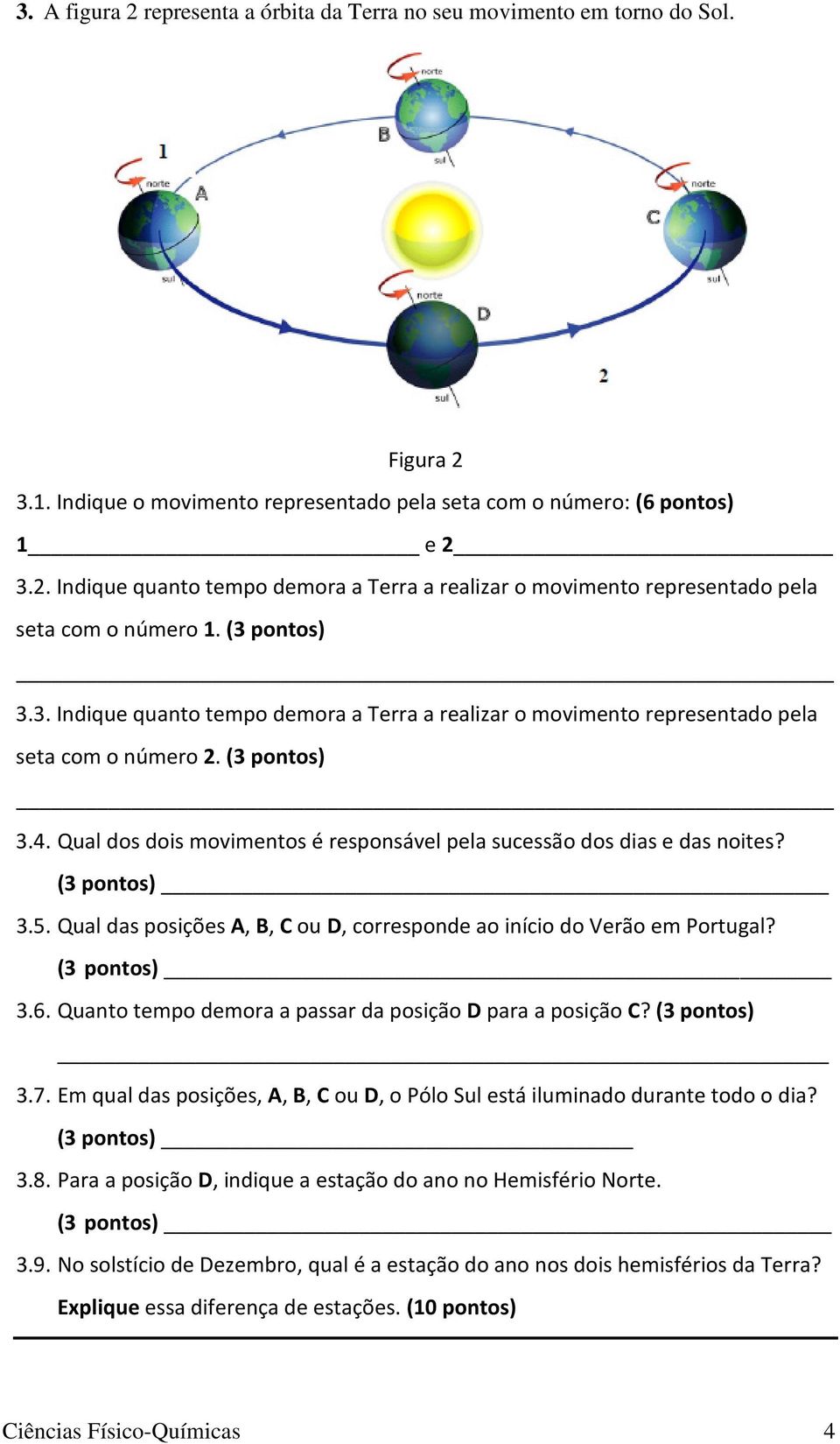 Qual dos dois movimentos é responsável pela sucessão dos dias e das noites? (3 pontos) 3.5. Qual das posições A, B, C ou D, corresponde ao início do Verão em Portugal? (3 pontos) 3.6.