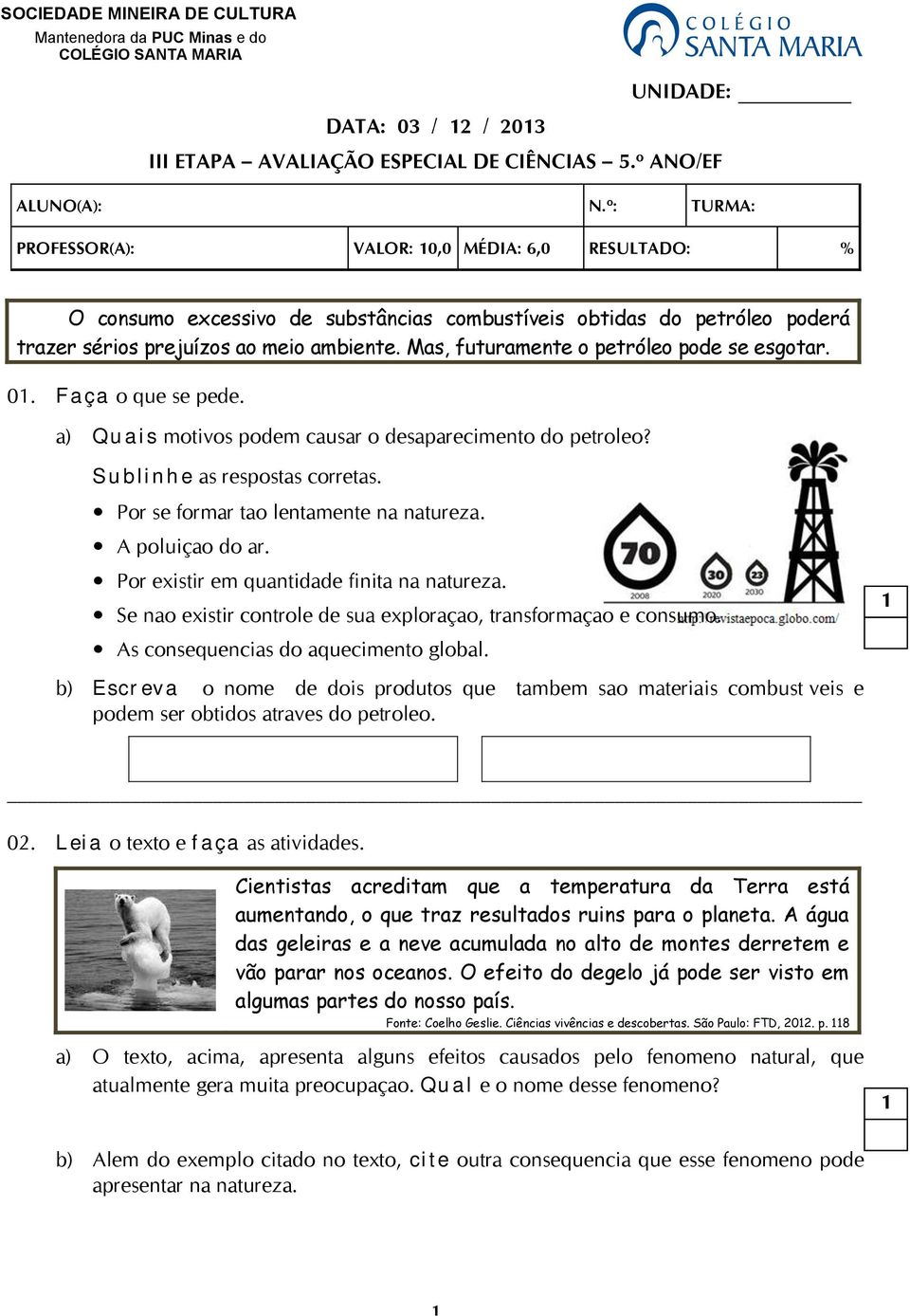 Mas, futuramente o petróleo pode se esgotar. 0. Faça o que se pede. a) Quais motivos podem causar o desaparecimento do petróleo? Sublinhe as respostas corretas.