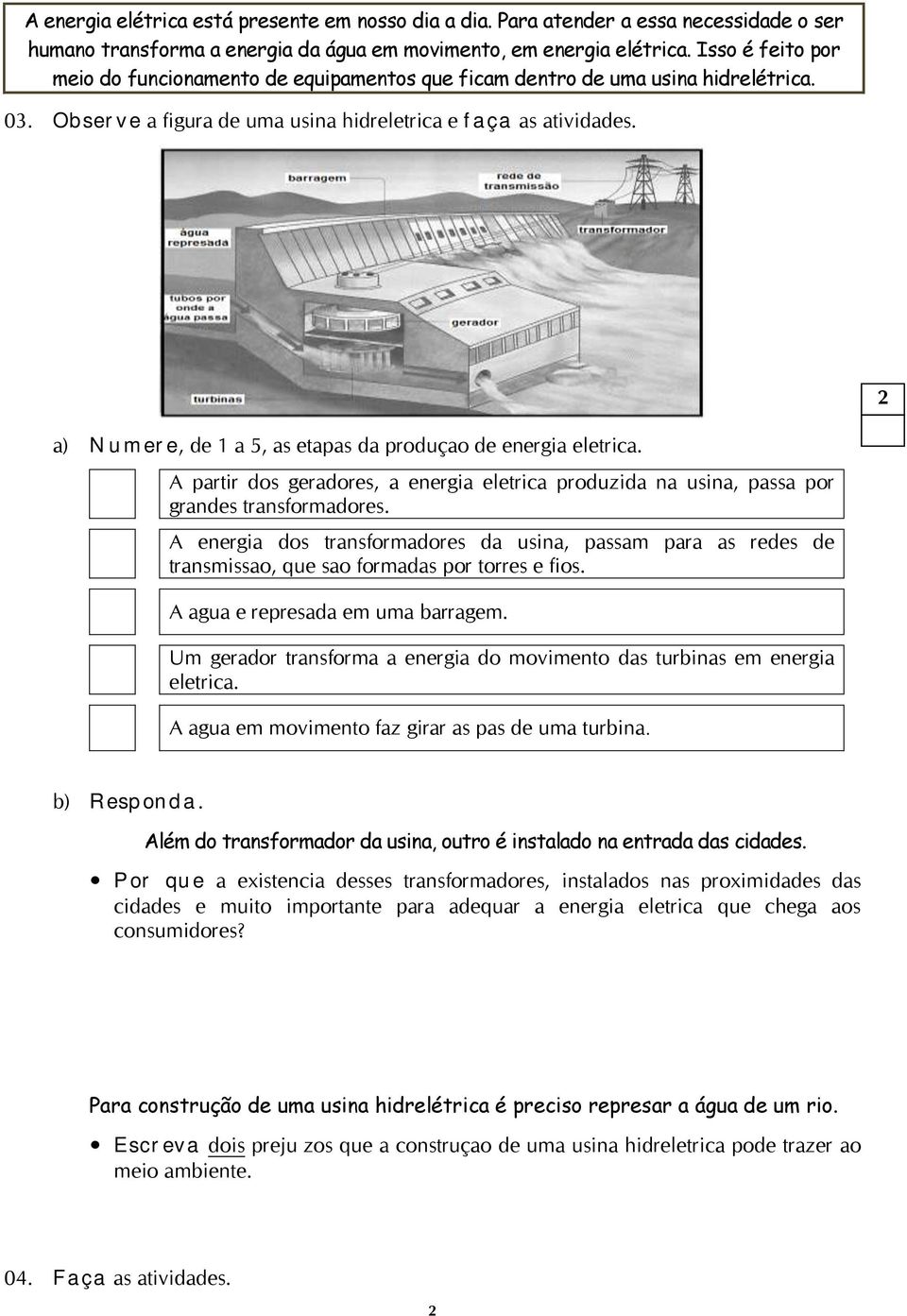 a) Numere, de a 5, as etapas da produção de energia elétrica. A partir dos geradores, a energia elétrica produzida na usina, passa por grandes transformadores.