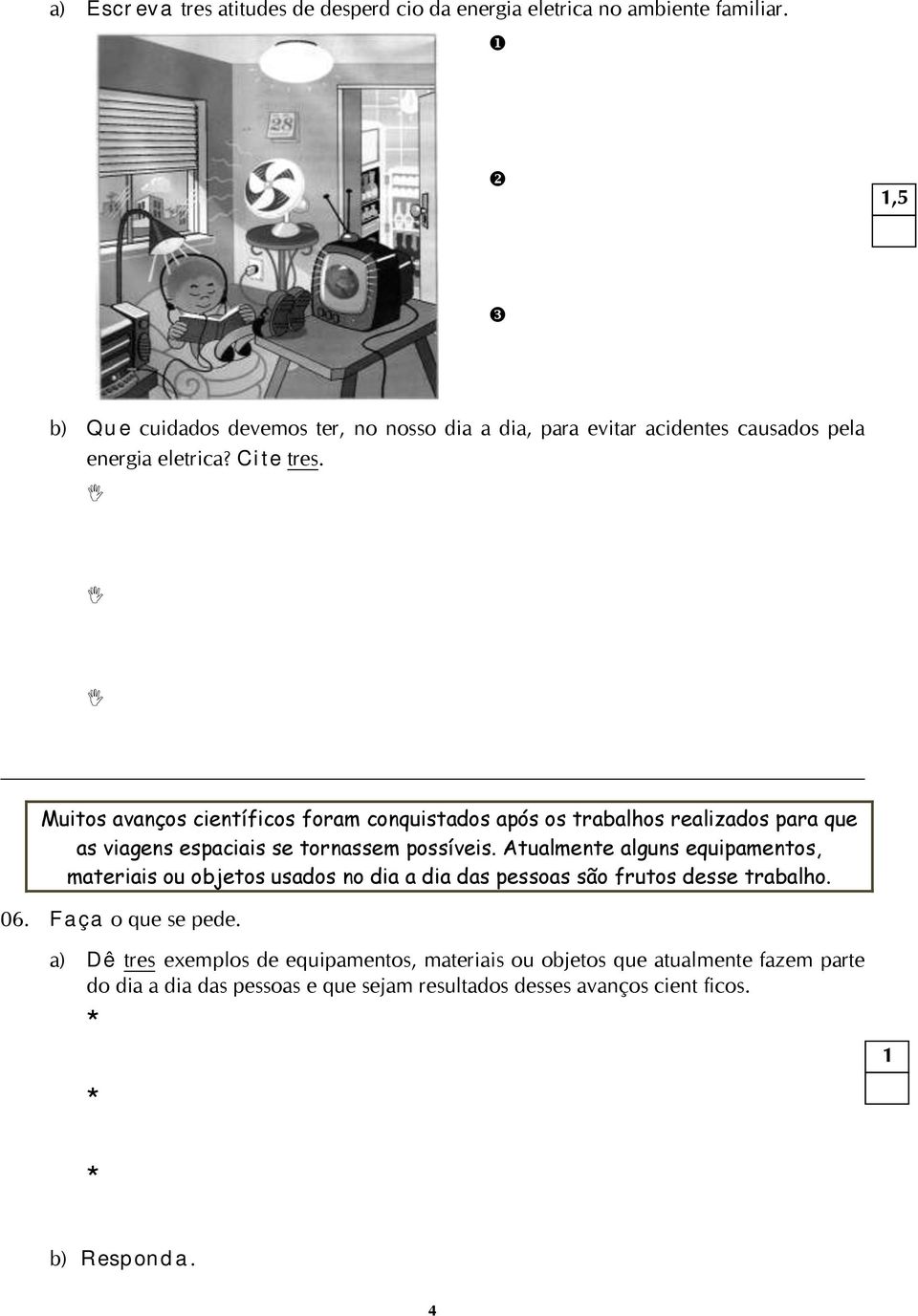 Muitos avanços científicos foram conquistados após os trabalhos realizados para que as viagens espaciais se tornassem possíveis.