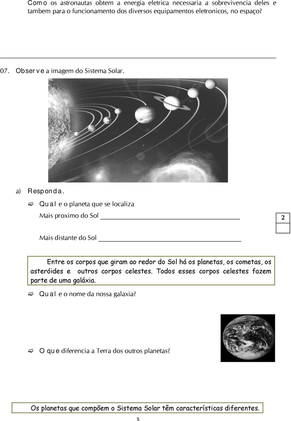 Qual é o planeta que se localiza Mais próximo do Sol Mais distante do Sol Entre os corpos que giram ao redor do Sol há os planetas, os cometas, os