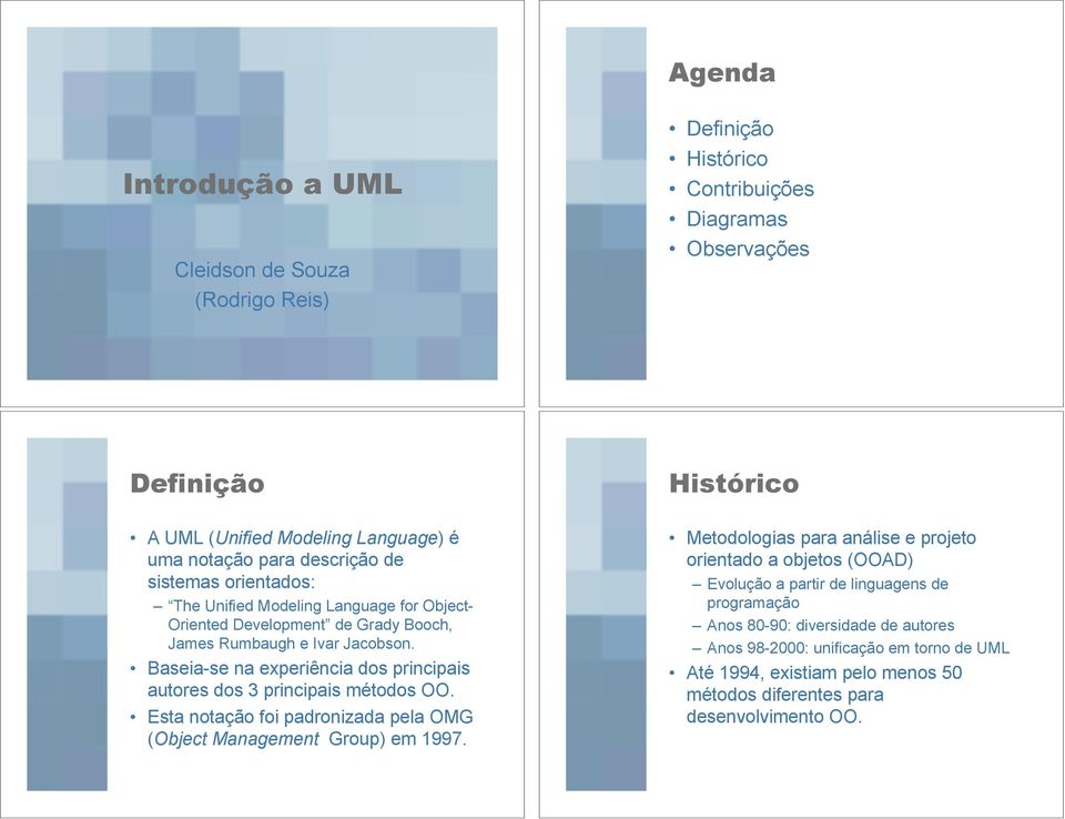 Baseia-se na experiência dos principais autores dos 3 principais métodos OO. Esta notação foi padronizada pela OMG (Object Management Group) em 1997.