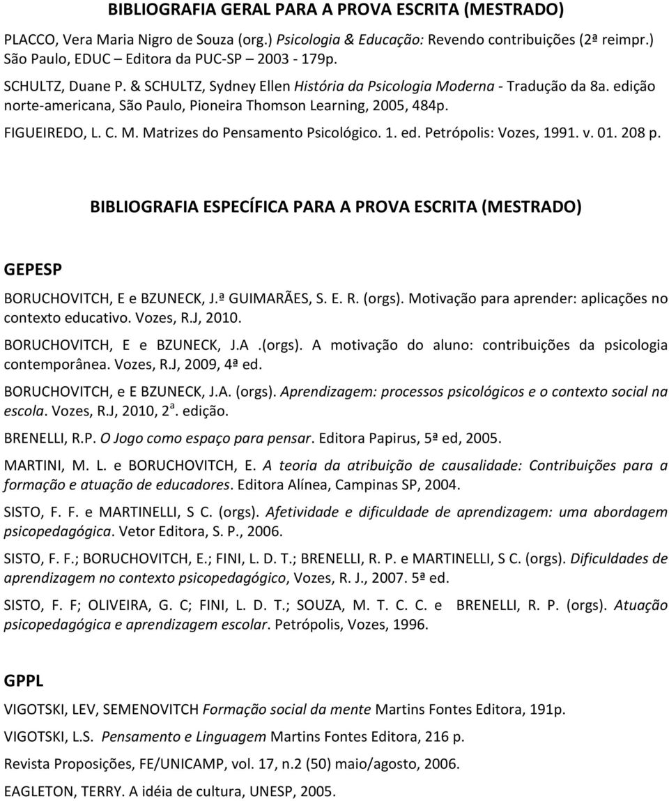1. ed. Petrópolis: Vozes, 1991. v. 01. 208 p. BIBLIOGRAFIA ESPECÍFICA PARA A PROVA ESCRITA (MESTRADO) BORUCHOVITCH, E e BZUNECK, J.ª GUIMARÃES, S. E. R. (orgs).