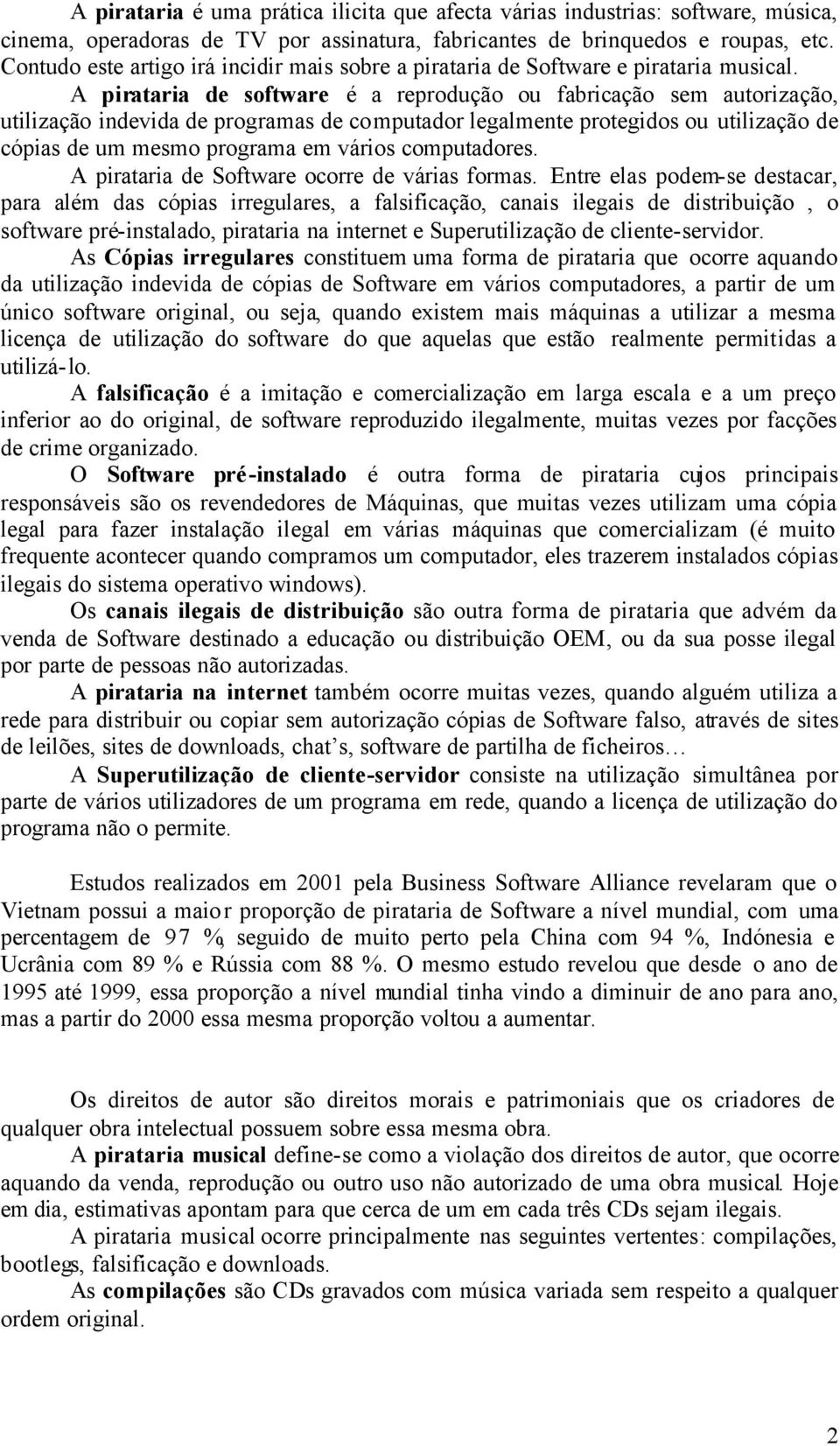 A pirataria de software é a reprodução ou fabricação sem autorização, utilização indevida de programas de computador legalmente protegidos ou utilização de cópias de um mesmo programa em vários