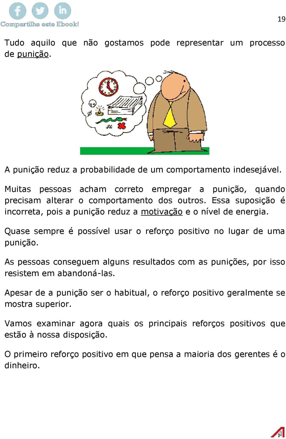 Quase sempre é possível usar o reforço positivo no lugar de uma punição. As pessoas conseguem alguns resultados com as punições, por isso resistem em abandoná-las.