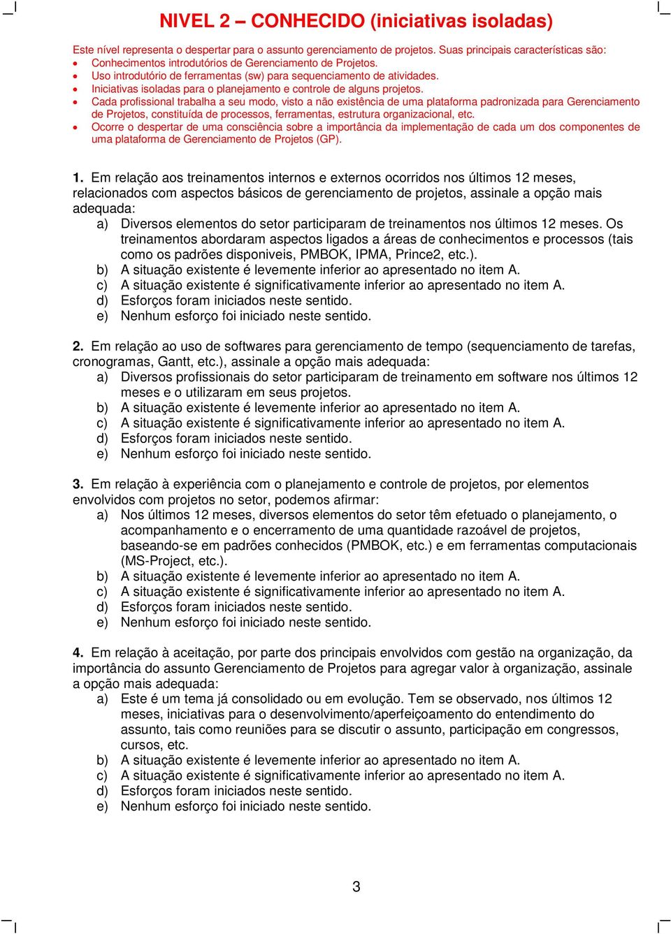 Iniciativas isoladas para o planejamento e controle de alguns projetos.