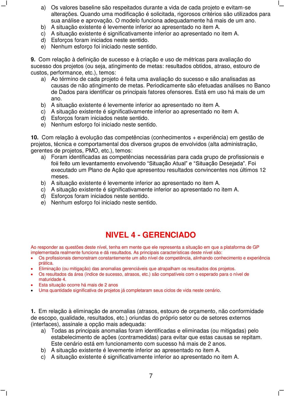 Com relação à definição de sucesso e à criação e uso de métricas para avaliação do sucesso dos projetos (ou seja, atingimento de metas: resultados obtidos, atraso, estouro de custos, performance, etc.