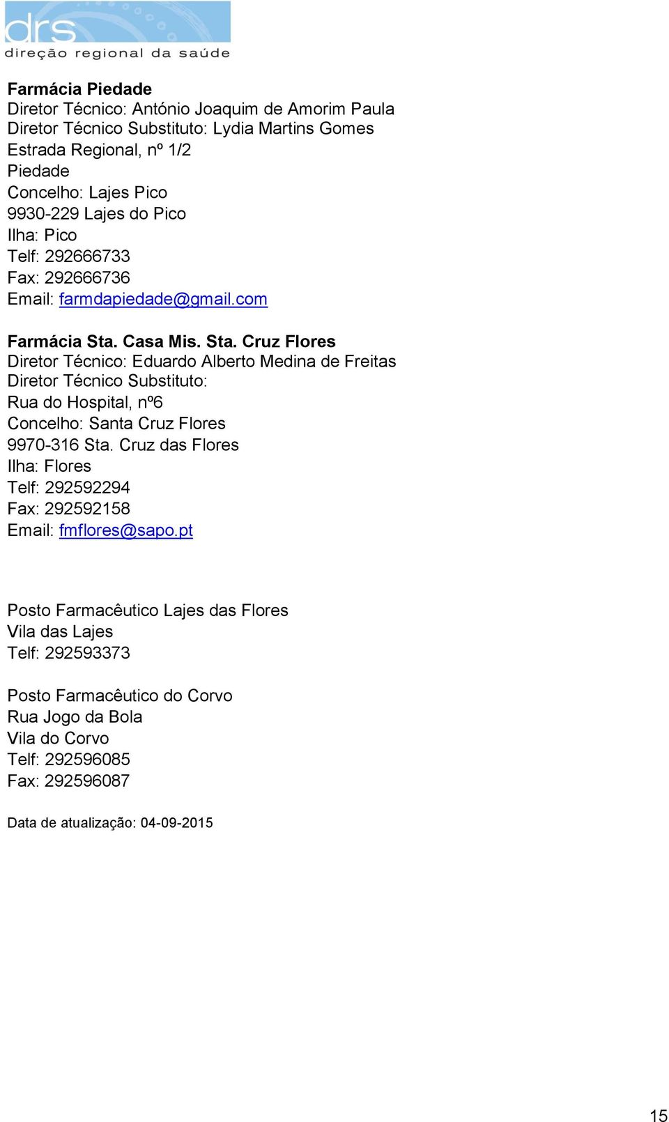 Casa Mis. Sta. Cruz Flores Diretor Técnico: Eduardo Alberto Medina de Freitas Rua do Hospital, nº6 Concelho: Santa Cruz Flores 9970-316 Sta.