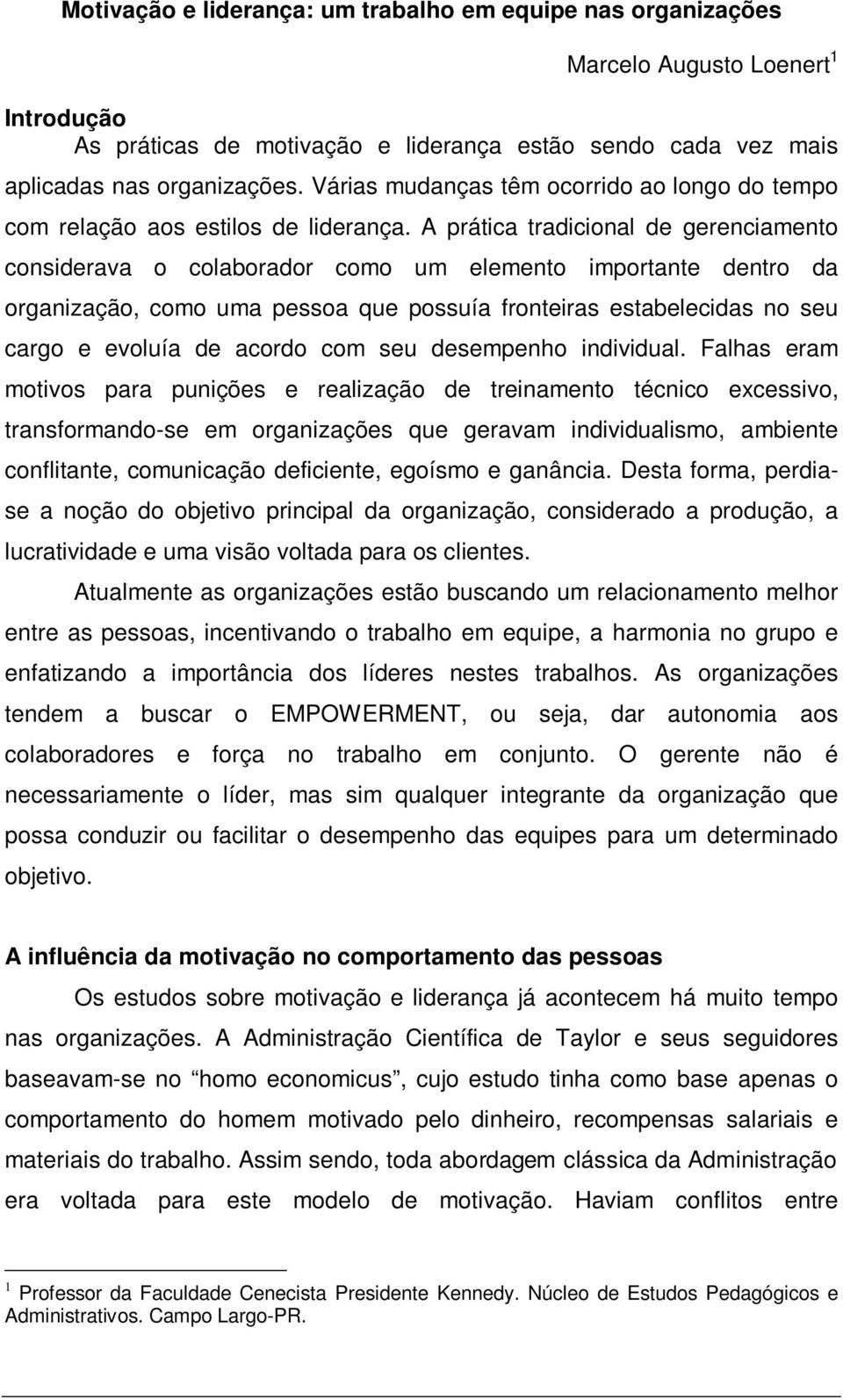 A prática tradicional de gerenciamento considerava o colaborador como um elemento importante dentro da organização, como uma pessoa que possuía fronteiras estabelecidas no seu cargo e evoluía de