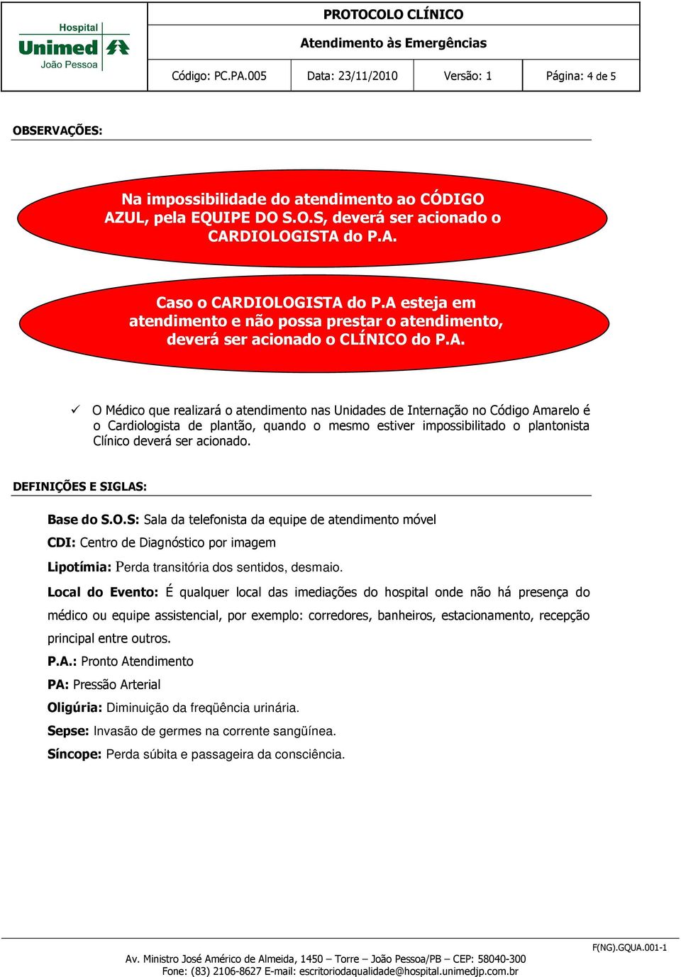 DEFINIÇÕES E SIGLAS: Base do S.O.S: Sala da telefonista da equipe de atendimento móvel CDI: Centro de Diagnóstico por imagem Lipotímia: Perda transitória dos sentidos, desmaio.