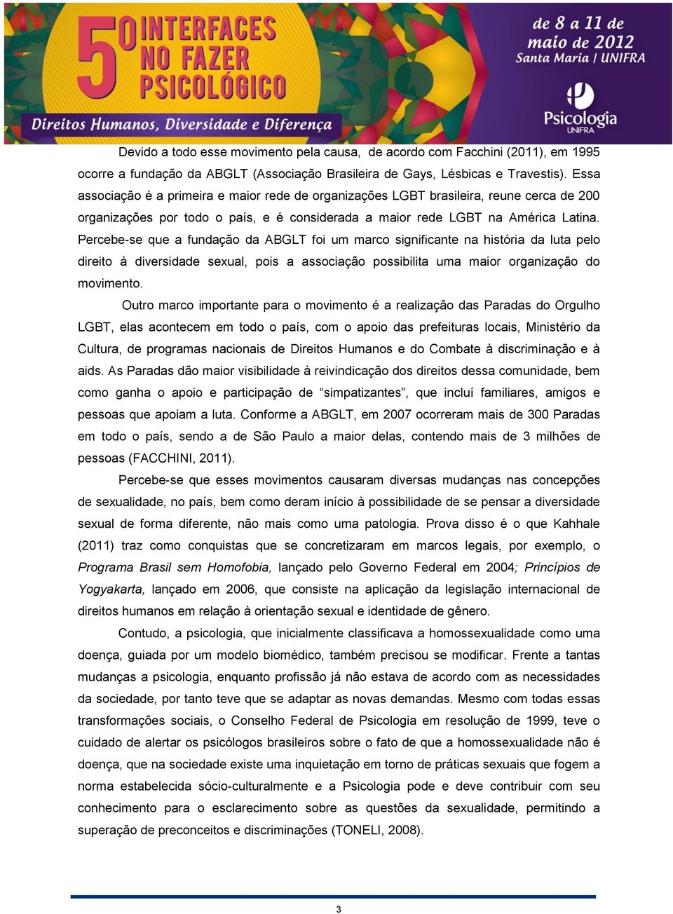 Percebe-se que a fundação da ABGLT foi um marco significante na história da luta pelo direito à diversidade sexual, pois a associação possibilita uma maior organização do movimento.